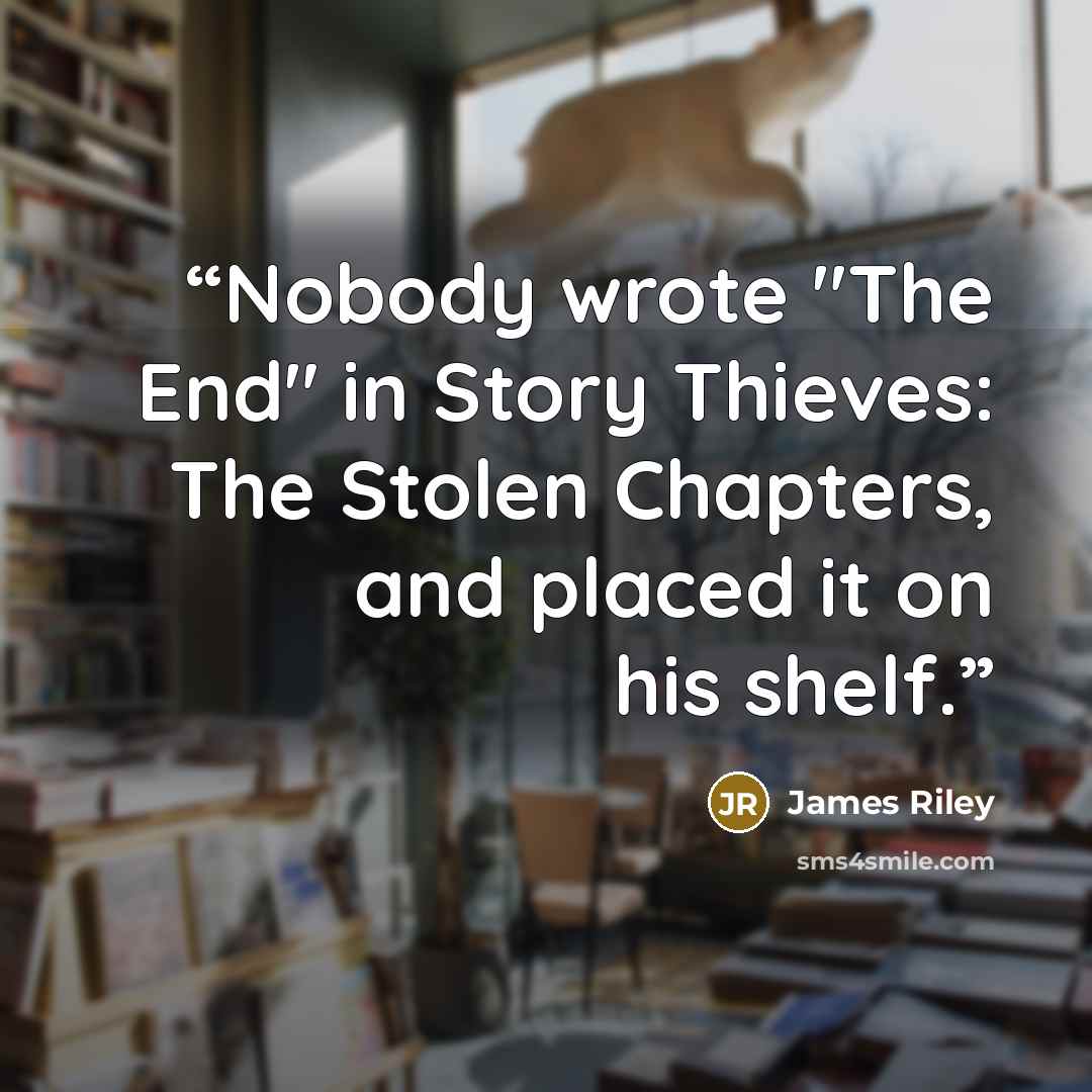 “Nobody wrote "The End" in Story Thieves: The Stolen Chapters, and placed it on his shelf.” quote by James Riley