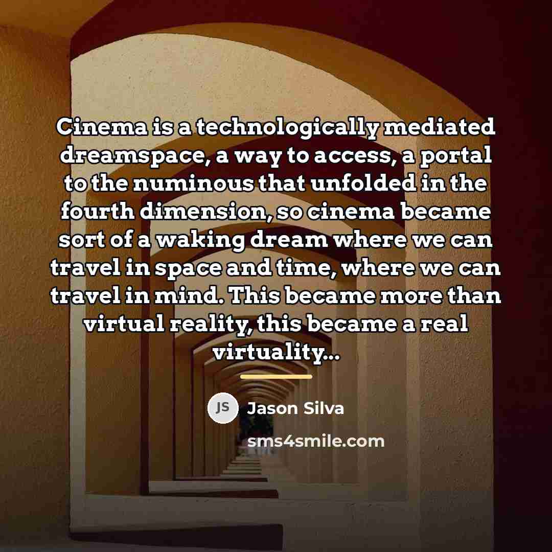“Cinema is a technologically mediated dreamspace, a way to access,…” quote by Jason Silva