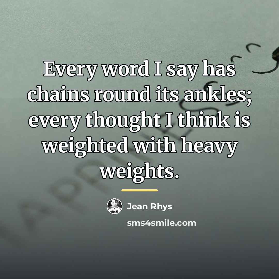 “Every word I say has chains round its ankles; every…” quote by Jean Rhys