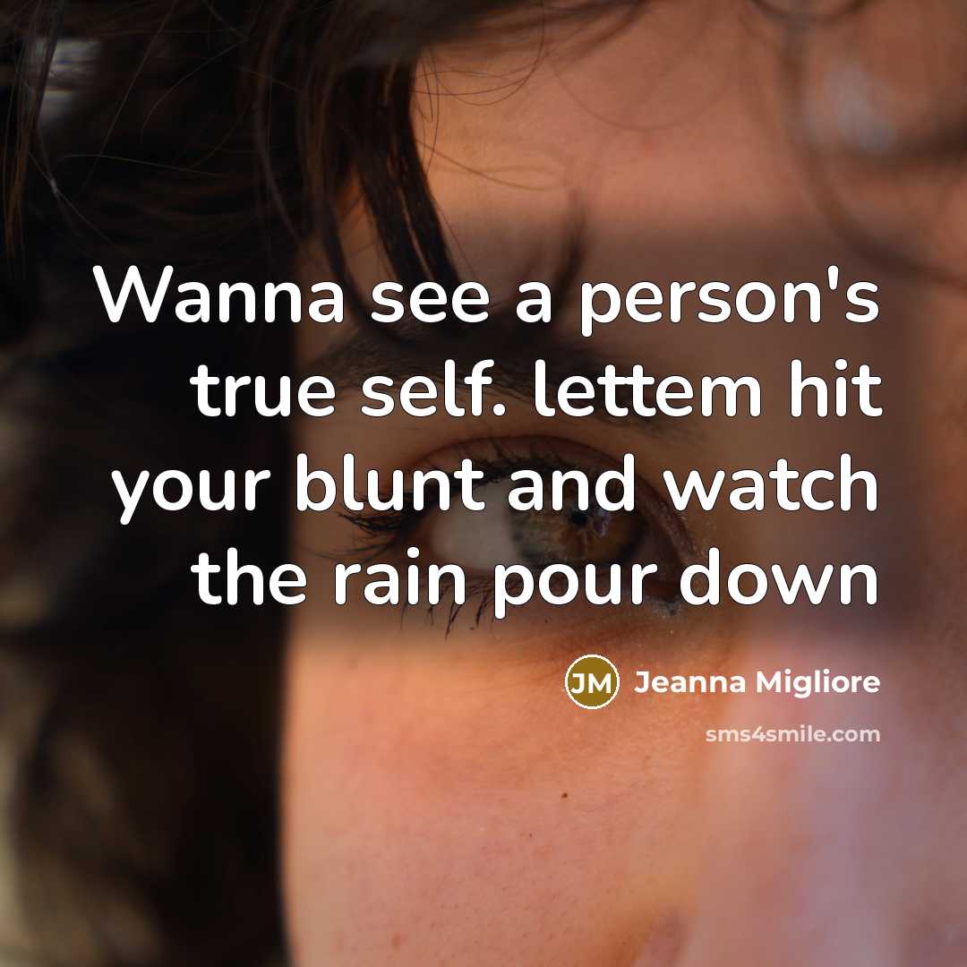 “Wanna see a person's true self. lettem hit your blunt…” quote by Jeanna Migliore