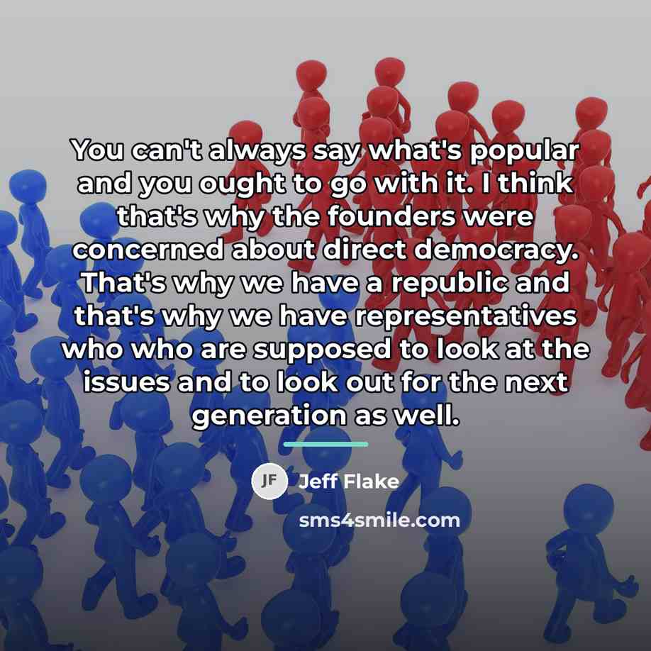 “You can't always say what's popular and you ought to…” quote by Jeff Flake