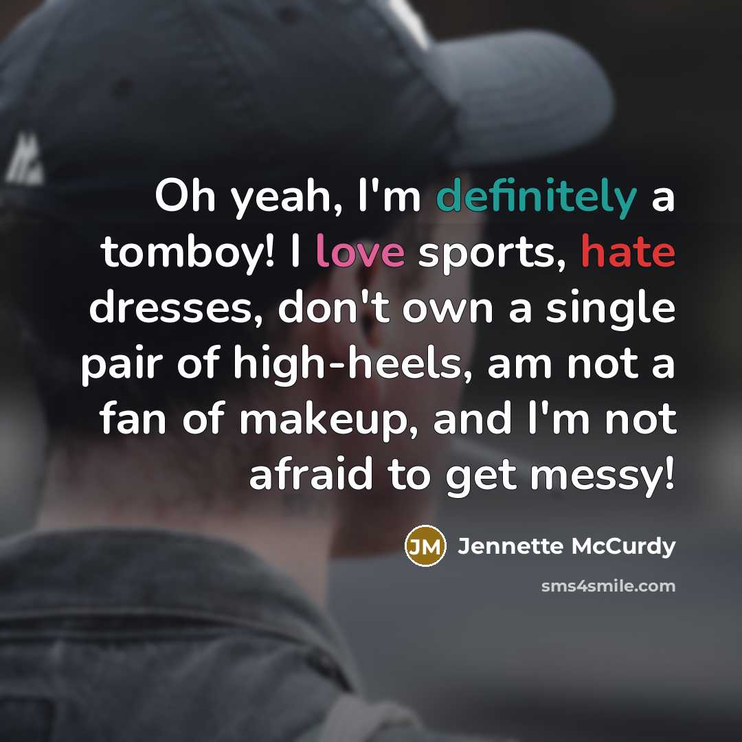 “Oh yeah, I'm definitely a tomboy! I love sports, hate…” quote by Jennette McCurdy