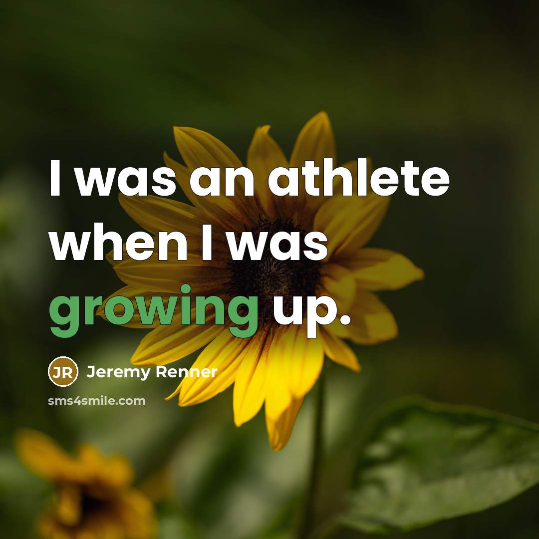 “I was an athlete when I was growing up.…” quote by Jeremy Renner