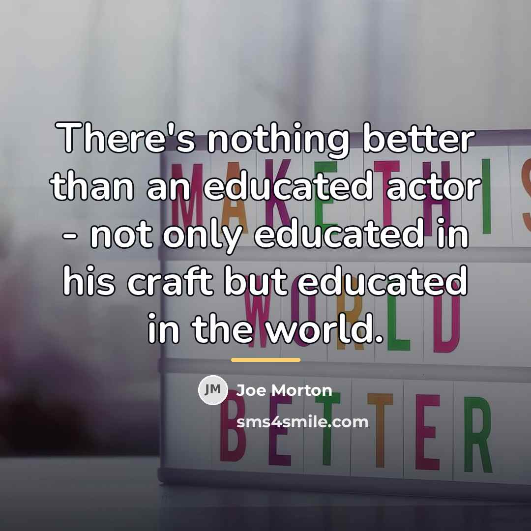 “There's nothing better than an educated actor - not only…” quote by Joe Morton