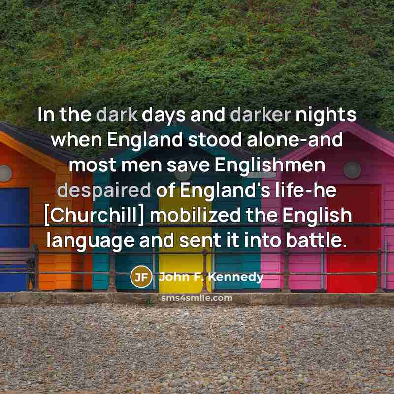 “In the dark days and darker nights when England stood…” quote by John F. Kennedy