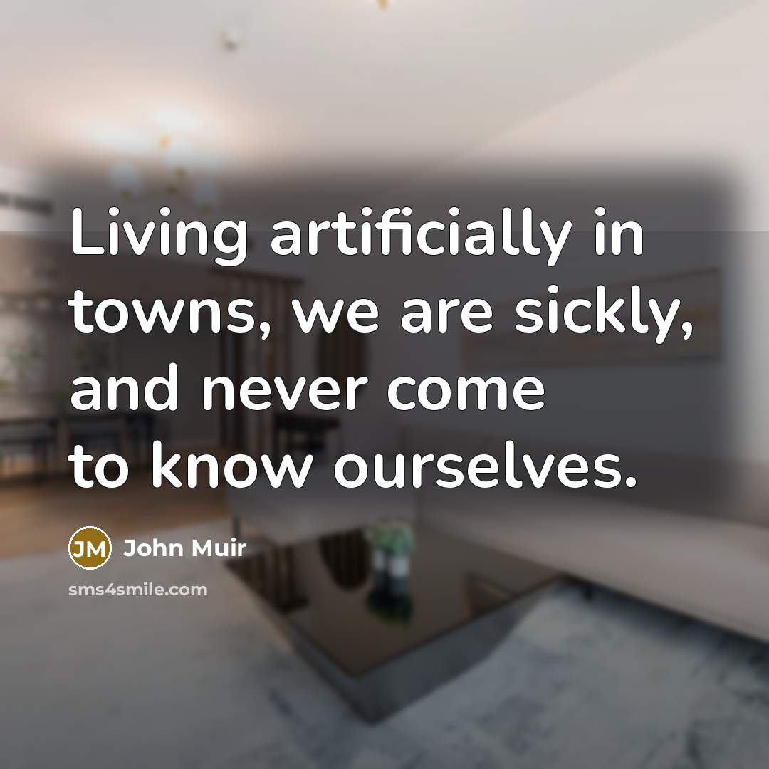 “Living artificially in towns, we are sickly, and never come…” quote by John Muir
