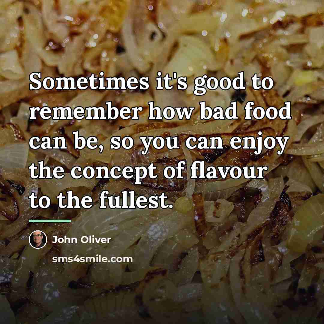 “Sometimes it's good to remember how bad food can be,…” quote by John Oliver