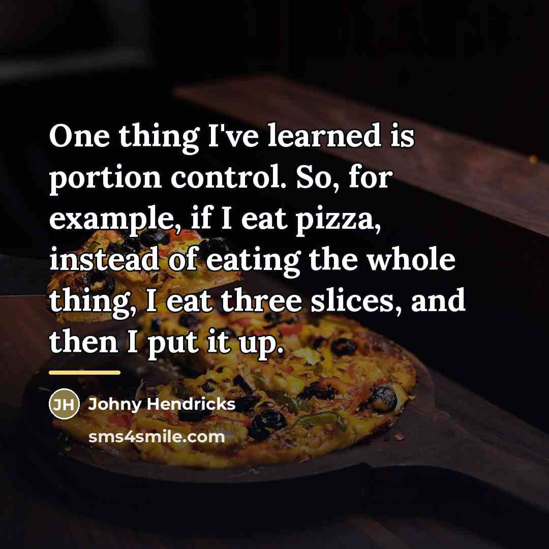 “One thing I've learned is portion control. So, for example,…” quote by Johny Hendricks