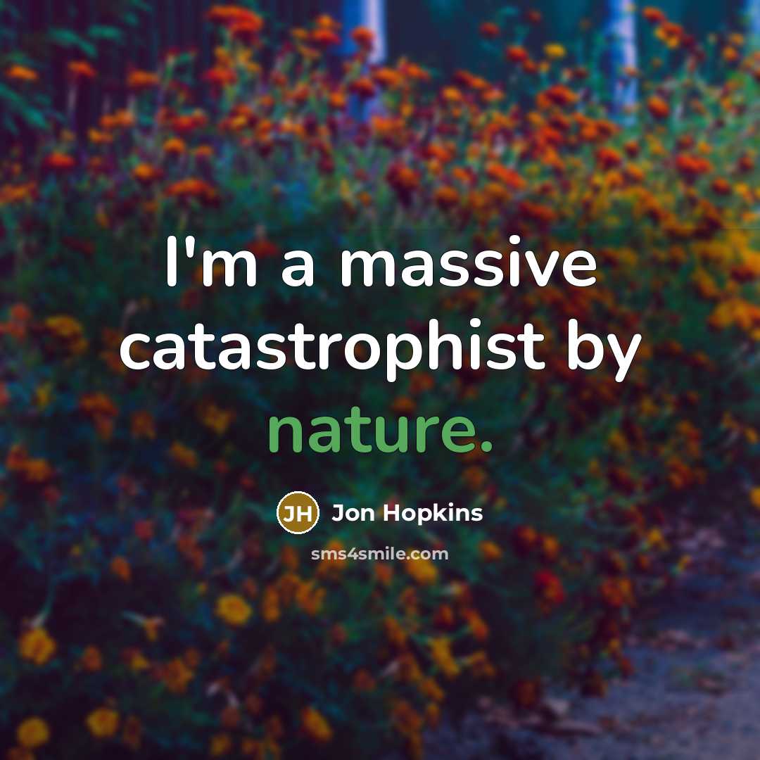 “I'm a massive catastrophist by nature.…” quote by Jon Hopkins