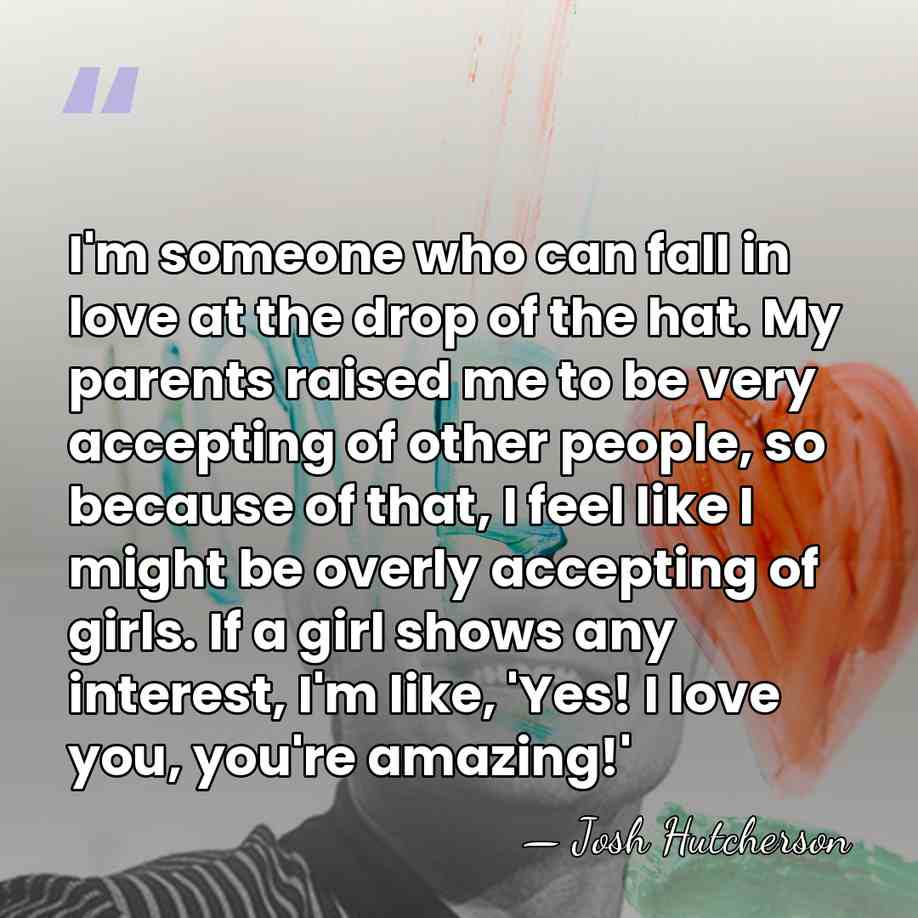 I'm someone who can fall in love at the drop of the&hellip; - Josh Hutcherson