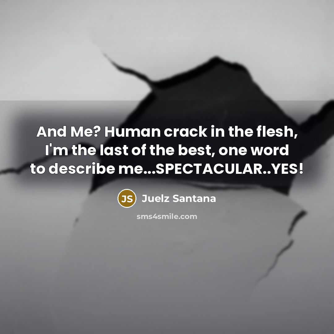 “And Me? Human crack in the flesh, I'm the last of the best, one word to describe me...SPECTACULAR..YES!” quote by Juelz Santana