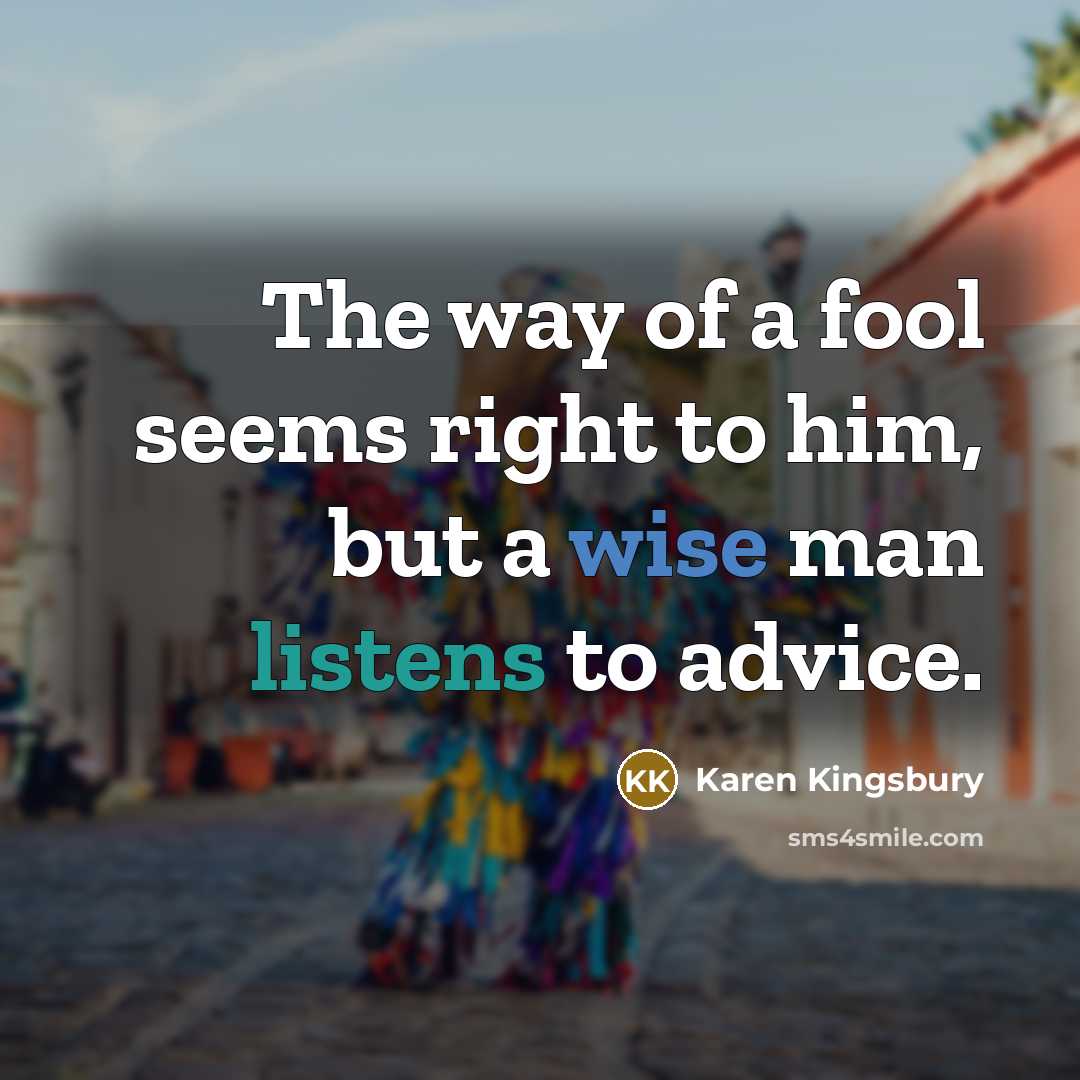 “The way of a fool seems right to him, but…” quote by Karen Kingsbury