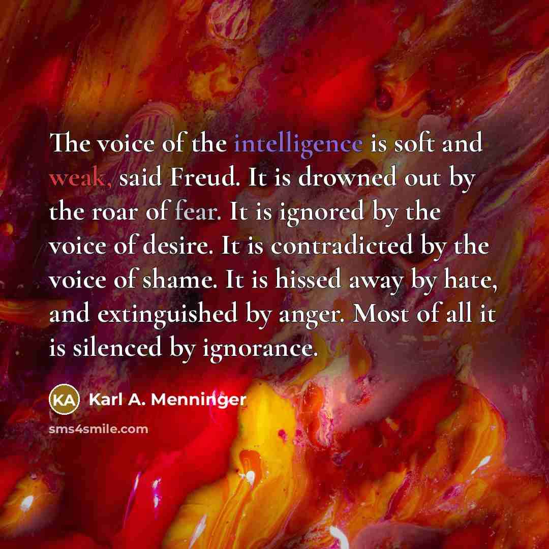“The voice of the intelligence is soft and weak, said…” quote by Karl A. Menninger