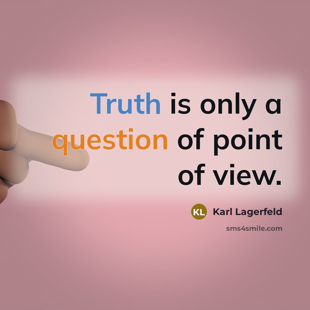 “Truth is only a question of point of view.” quote by Karl Lagerfeld
