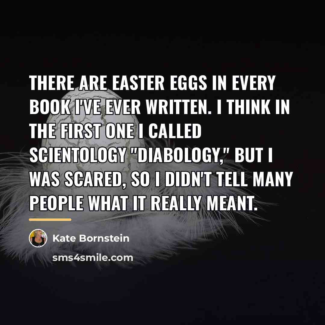 “There are Easter eggs in every book I've ever written.…” quote by Kate Bornstein