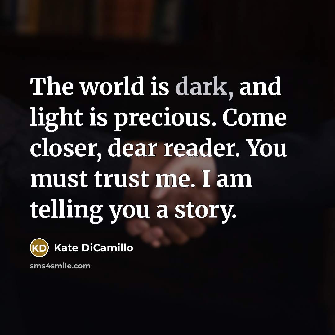 “The world is dark, and light is precious. Come closer,…” quote by Kate DiCamillo
