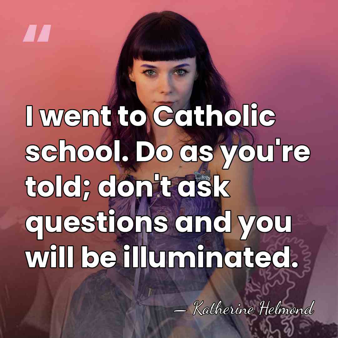 I went to Catholic school. Do as you're told; don't ask questions&hellip; - Katherine Helmond