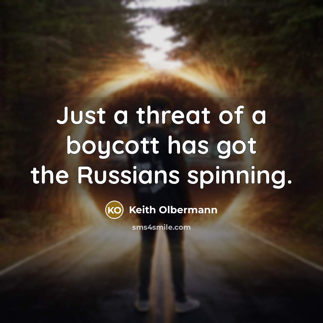 “Just a threat of a boycott has got the Russians…” quote by Keith Olbermann
