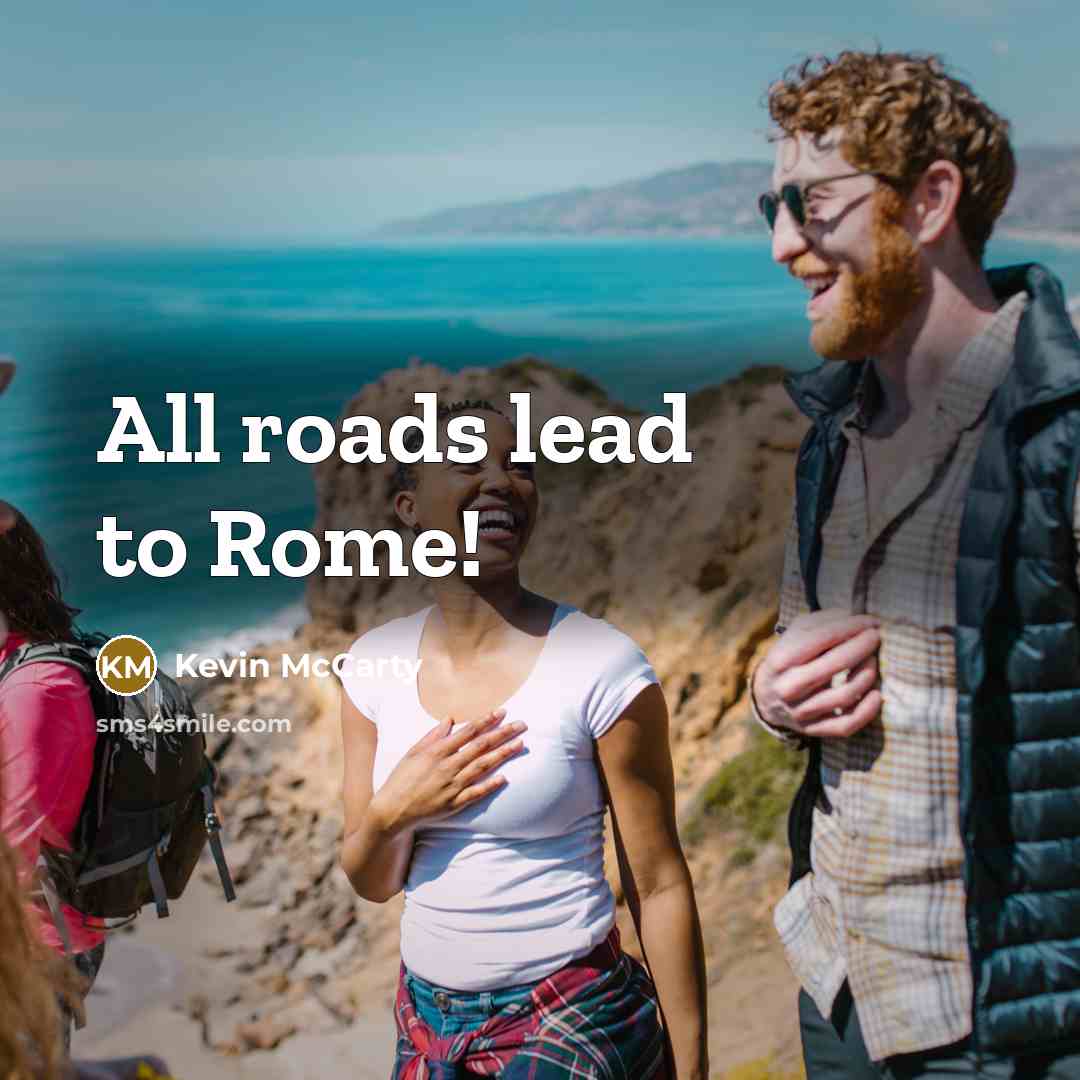“All roads lead to Rome!…” quote by Kevin Mccarty