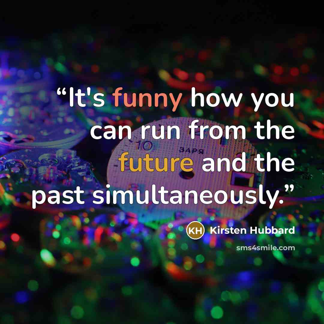 “It's funny how you can run from the future and the past simultaneously.” quote by Kirsten Hubbard