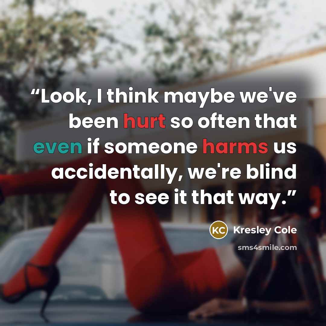 “Look, I think maybe we've been hurt so often that even if someone harms us accidentally, we're blind to see it that way.” quote by Kresley Cole