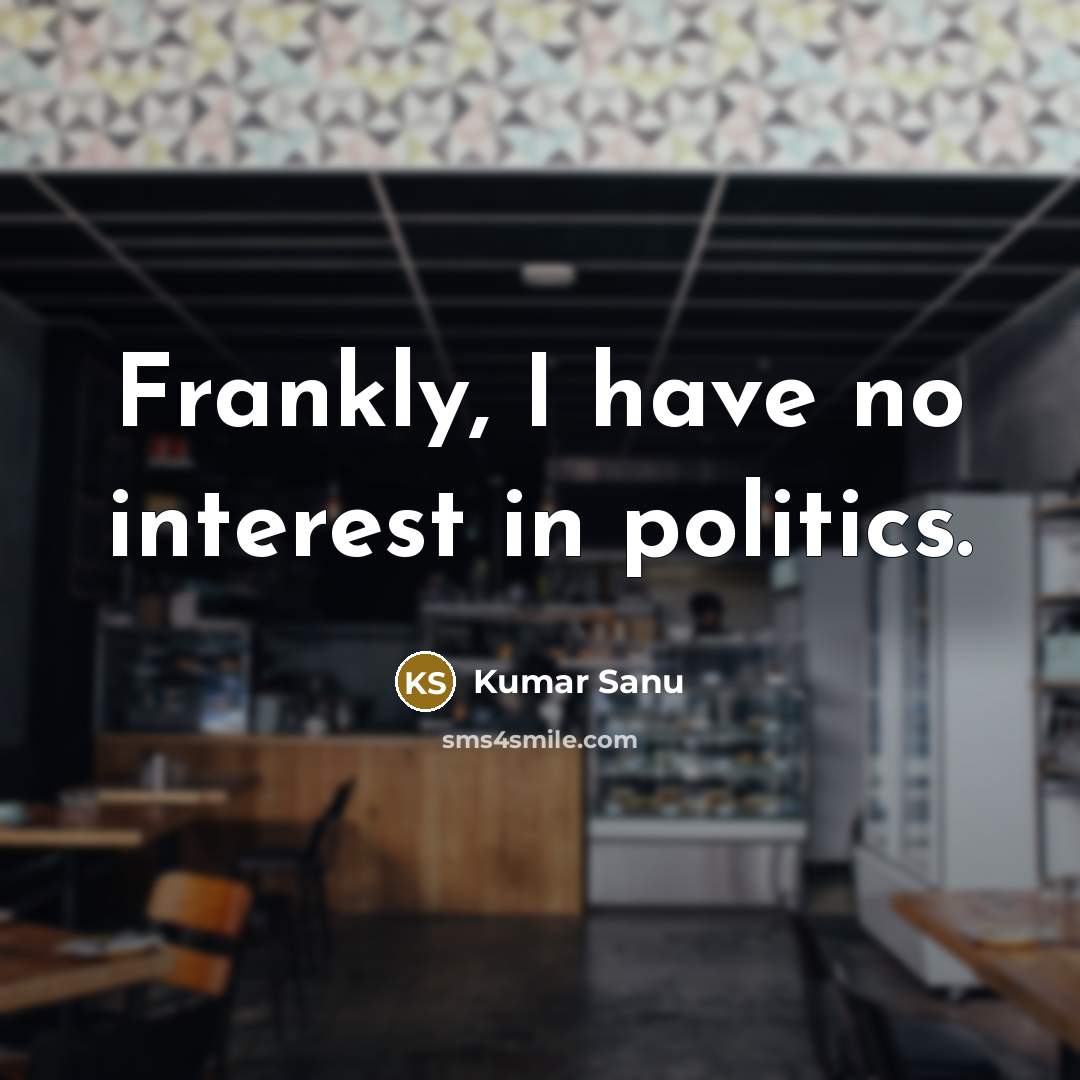 “Frankly, I have no interest in politics.…” quote by Kumar Sanu