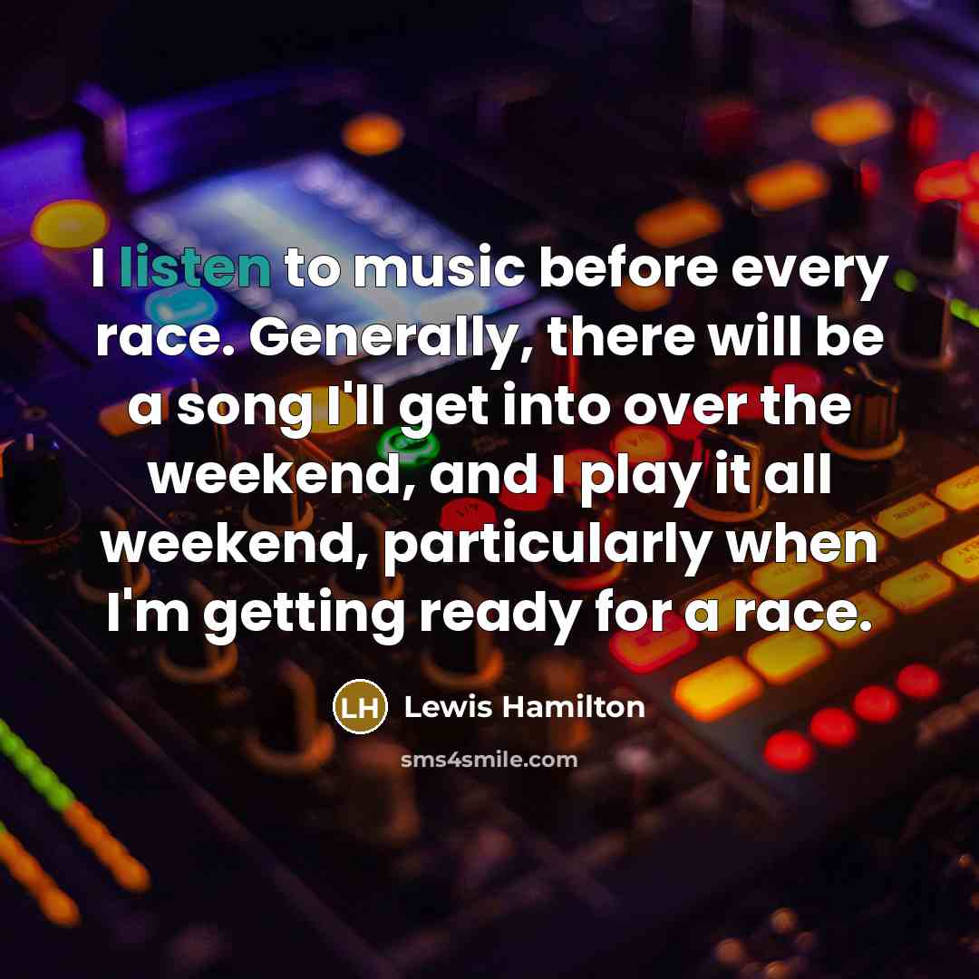 “I listen to music before every race. Generally, there will…” quote by Lewis Hamilton