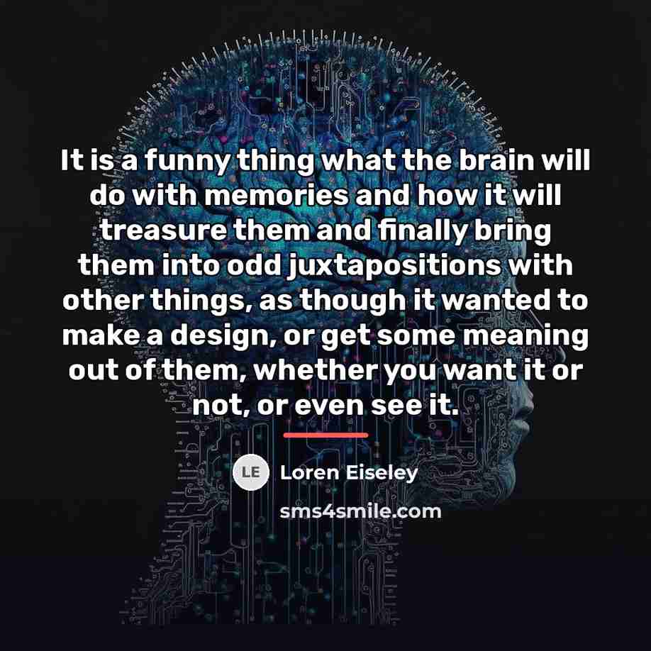 “It is a funny thing what the brain will do…” quote by Loren Eiseley