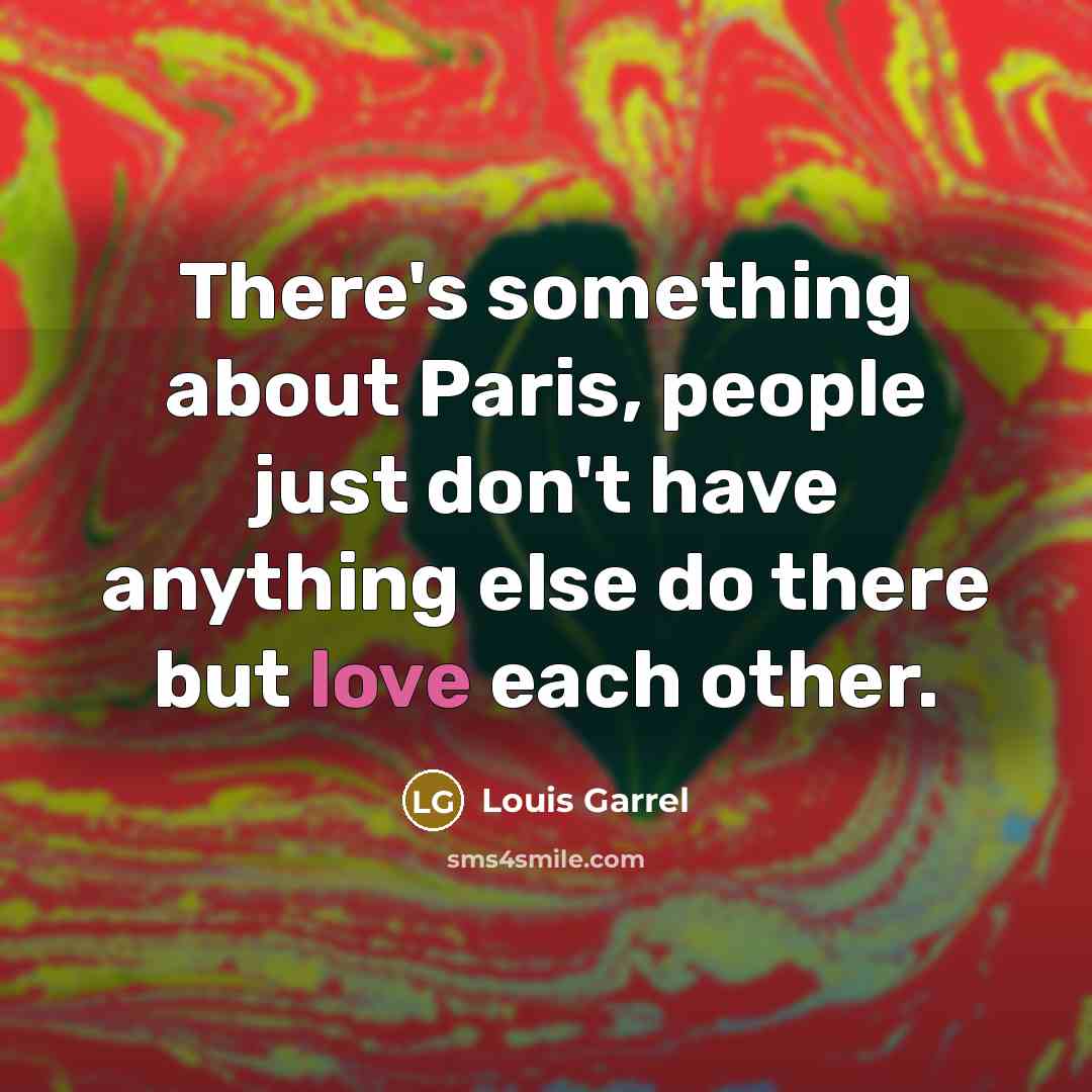 “There's something about Paris, people just don't have anything else do there but love each other.” quote by Louis Garrel
