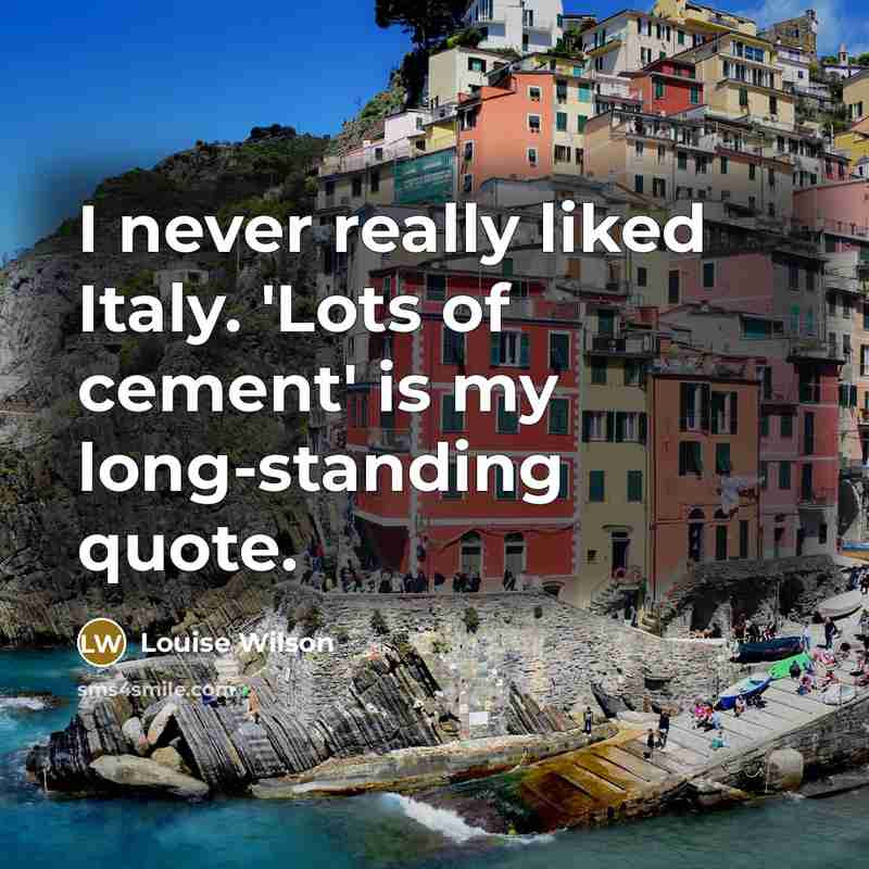 “I never really liked Italy. 'Lots of cement' is my…” quote by Louise Wilson