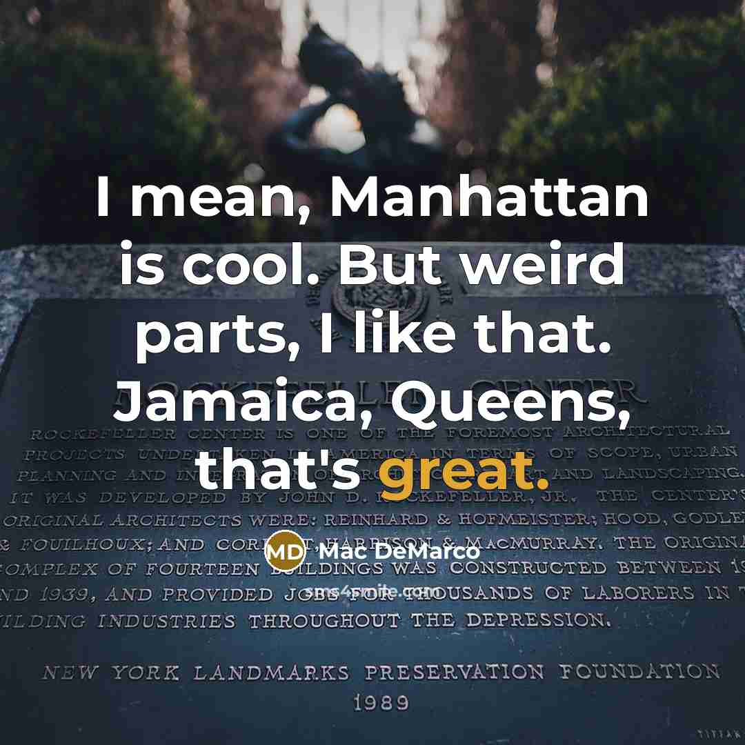 “I mean, Manhattan is cool. But weird parts, I like…” quote by Mac DeMarco