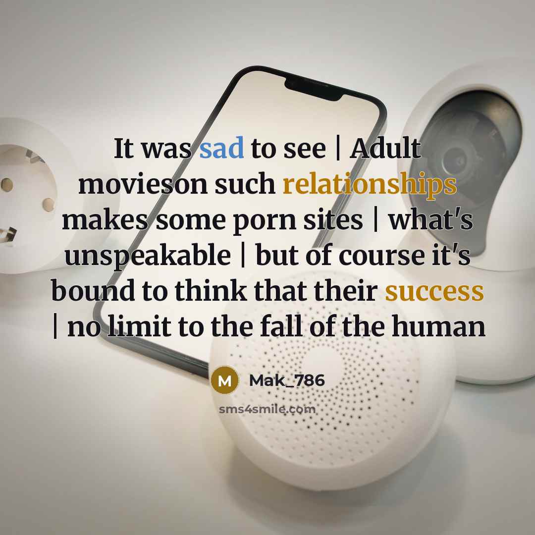 “It was sad to see | Adult movieson such relationships makes some porn sites | what's unspeakable | but of course it's bound to think that their success | no limit to the fall of the human” quote by Mak_786