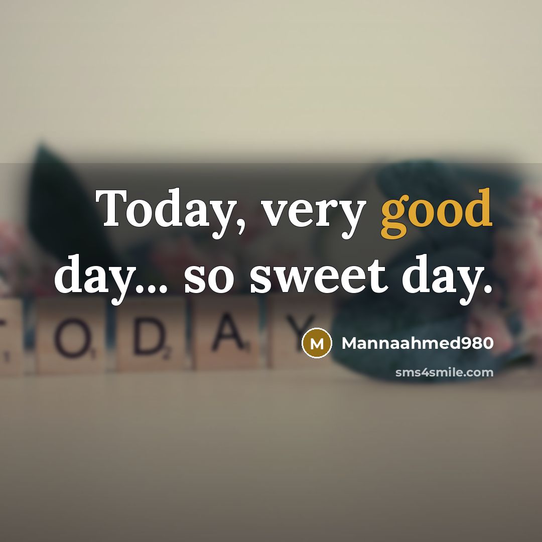 “Today, very good day... so sweet day.” quote by Mannaahmed980