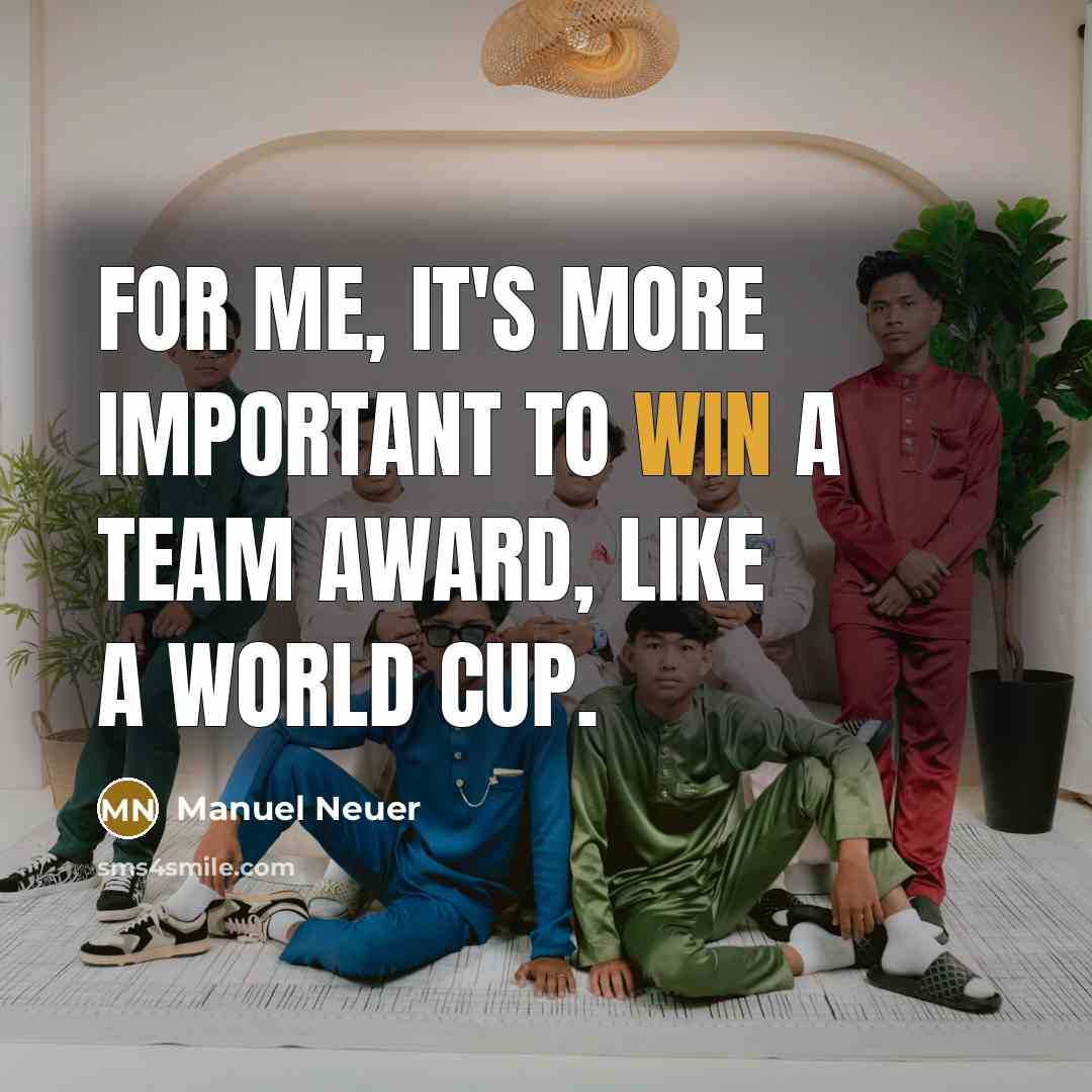 “For me, it's more important to win a team award,…” quote by Manuel Neuer