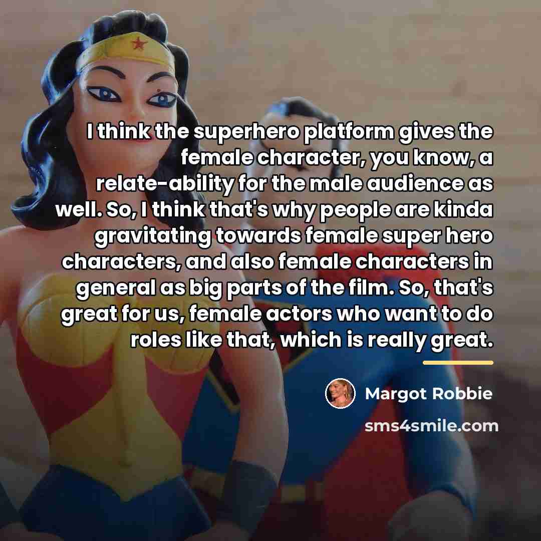“I think the superhero platform gives the female character, you…” quote by Margot Robbie