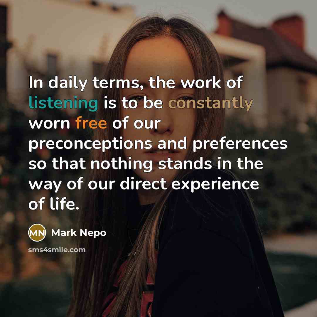 “In daily terms, the work of listening is to be…” quote by Mark Nepo