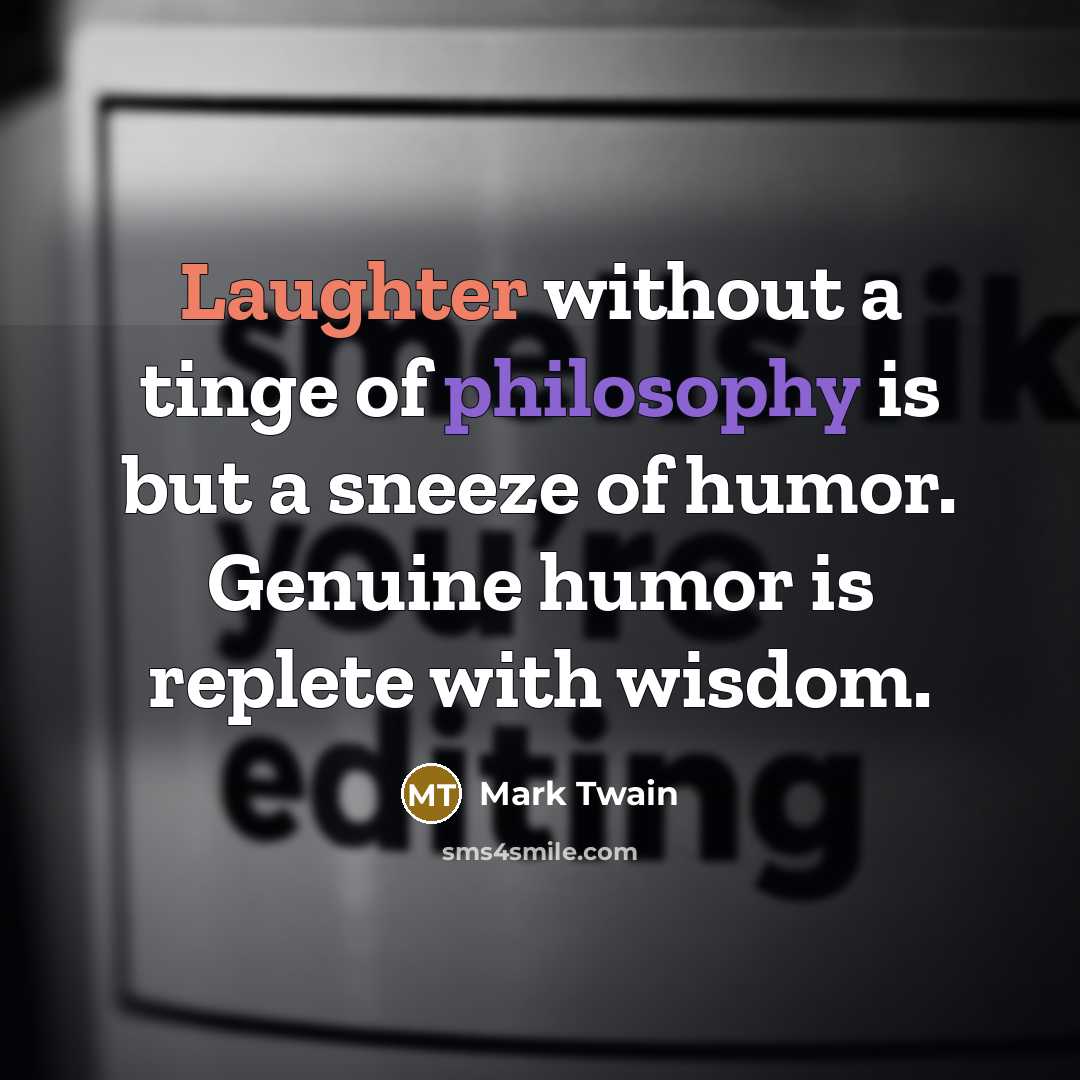 “Laughter without a tinge of philosophy is but a sneeze…” quote by Mark Twain