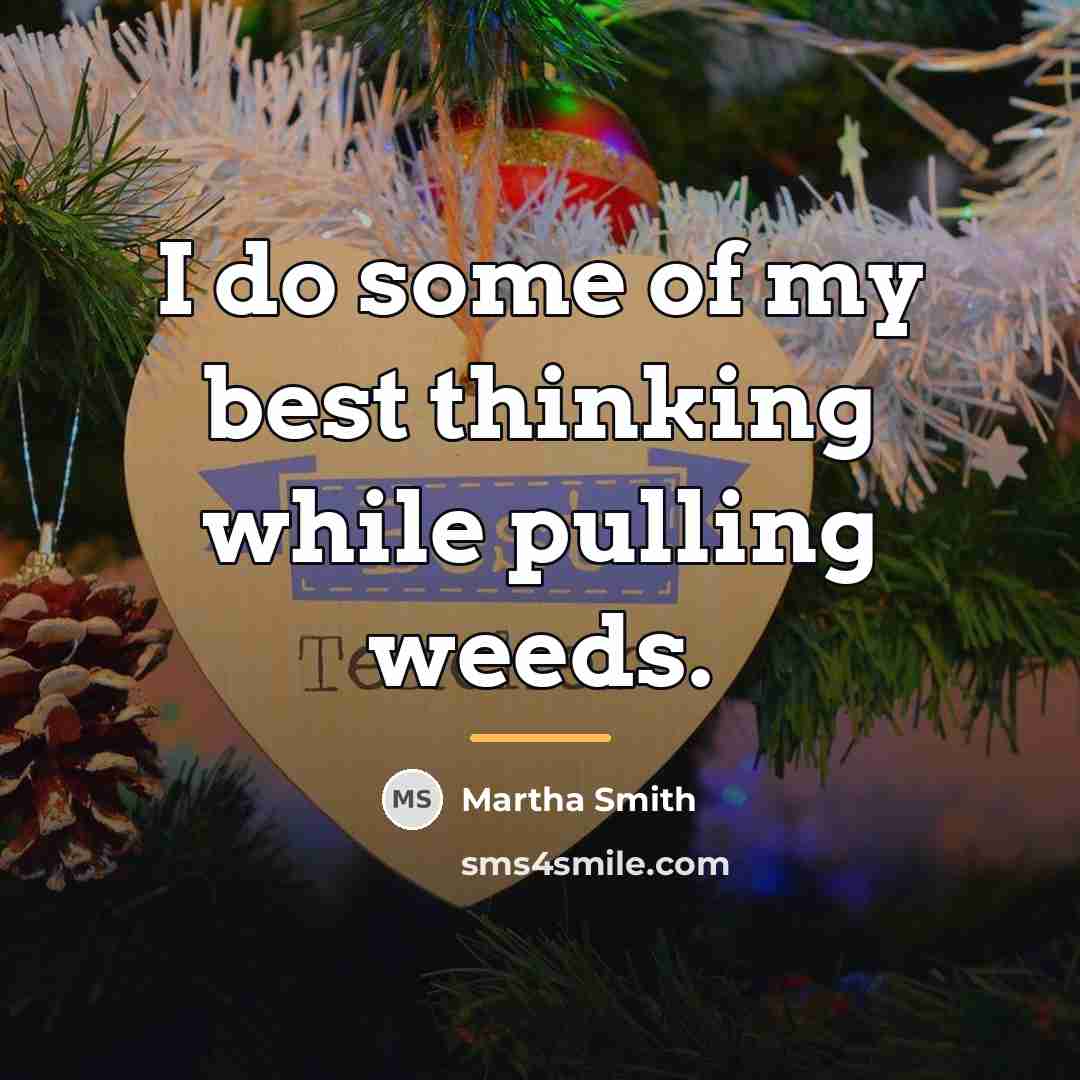 “I do some of my best thinking while pulling weeds.…” quote by Martha Smith