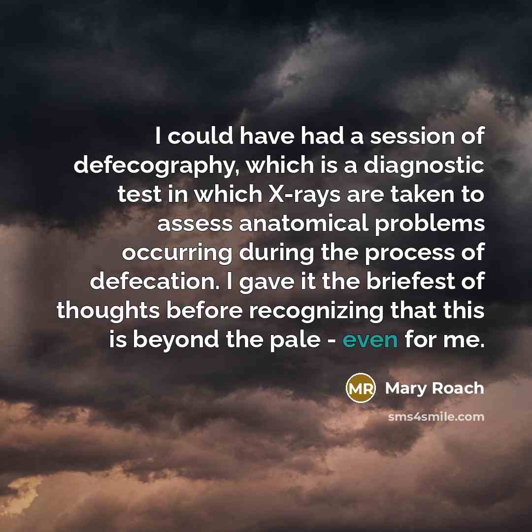 “I could have had a session of defecography, which is…” quote by Mary Roach