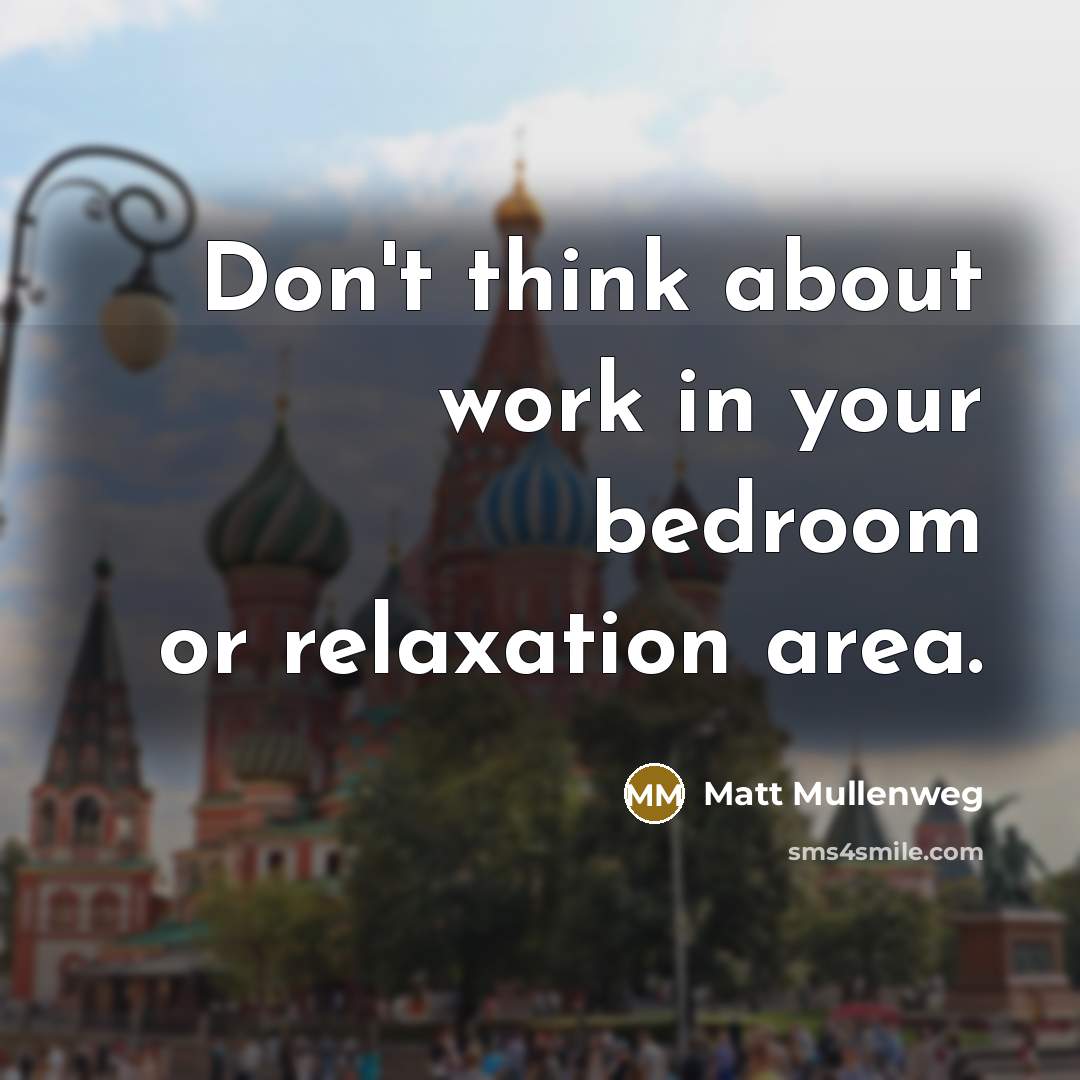 “Don't think about work in your bedroom or relaxation area.…” quote by Matt Mullenweg