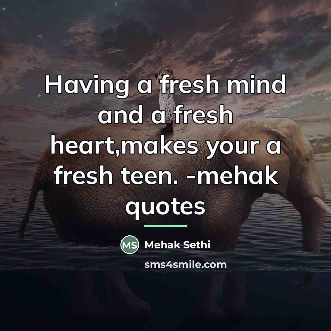 “Having a fresh mind and a fresh heart,makes your a…” quote by Mehak Sethi