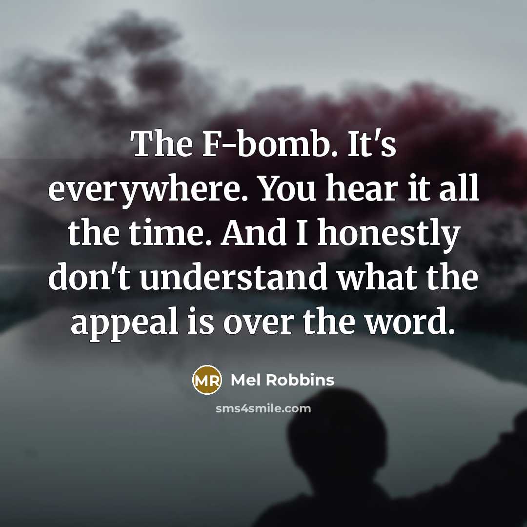 “The F-bomb. It's everywhere. You hear it all the time.…” quote by Mel Robbins