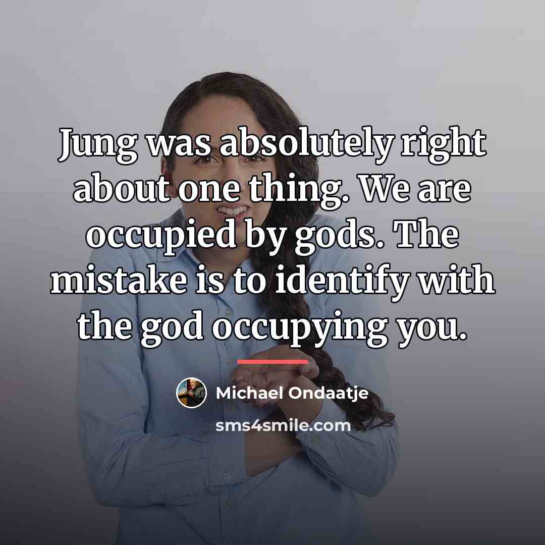 “Jung was absolutely right about one thing. We are occupied…” quote by Michael Ondaatje