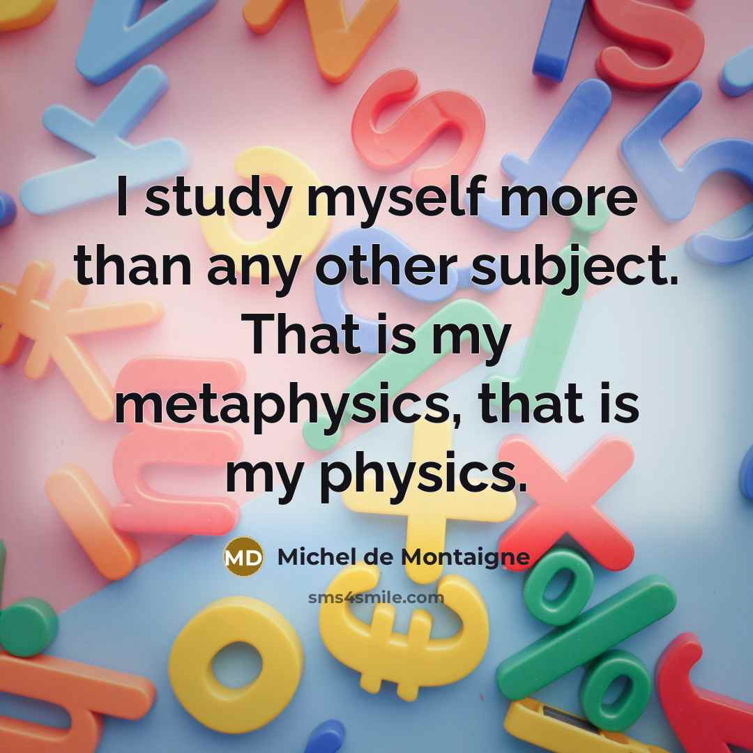 “I study myself more than any other subject. That is…” quote by Michel de Montaigne