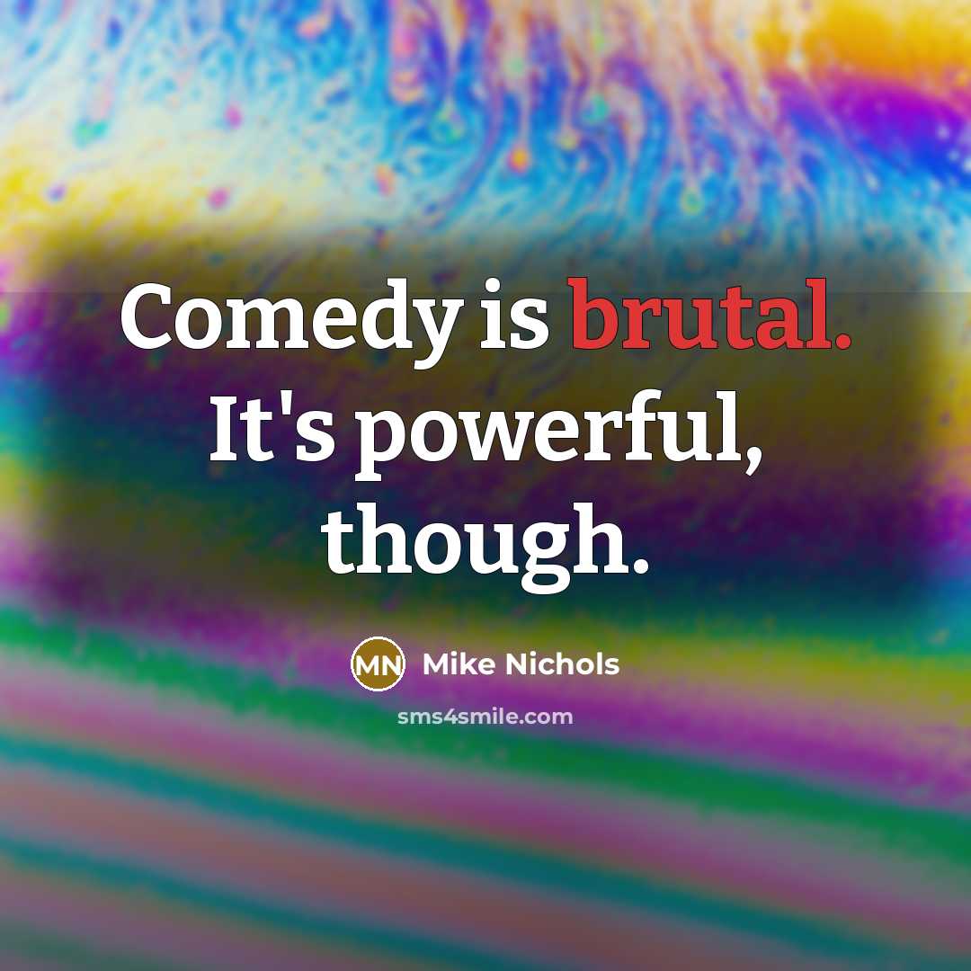 “Comedy is brutal. It's powerful, though.…” quote by Mike Nichols