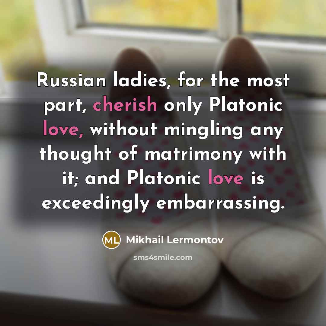 “Russian ladies, for the most part, cherish only Platonic love,…” quote by Mikhail Lermontov