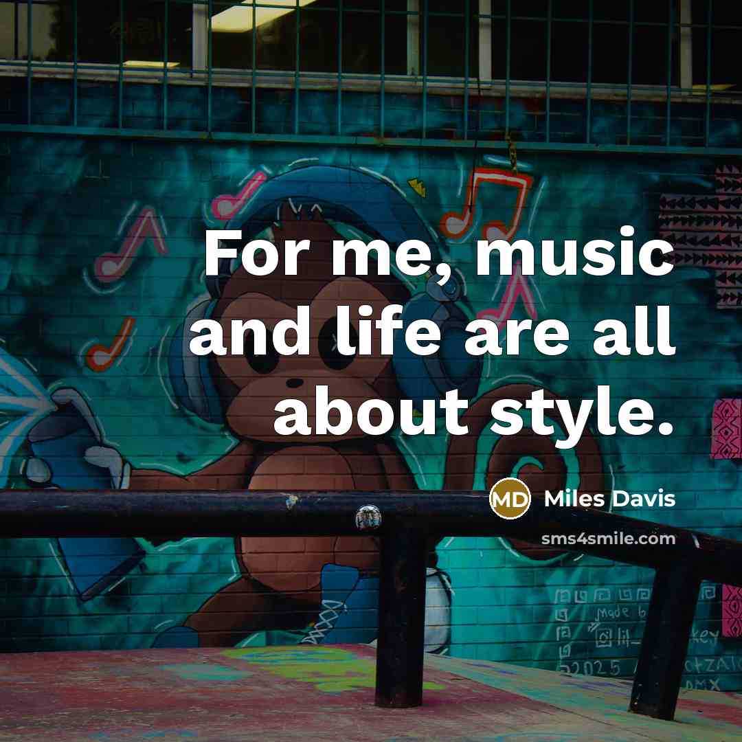“For me, music and life are all about style.…” quote by Miles Davis