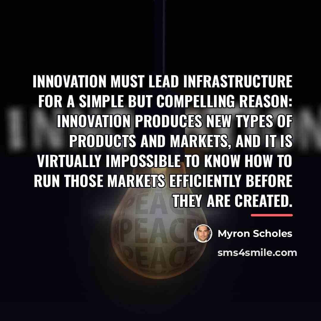 “Innovation must lead infrastructure for a simple but compelling reason:…” quote by Myron Scholes
