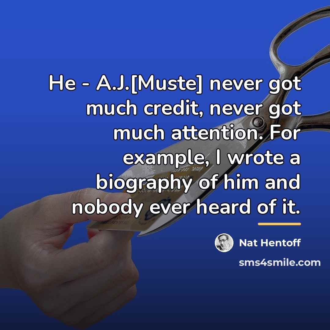 “He - A.J.[Muste] never got much credit, never got much…” quote by Nat Hentoff