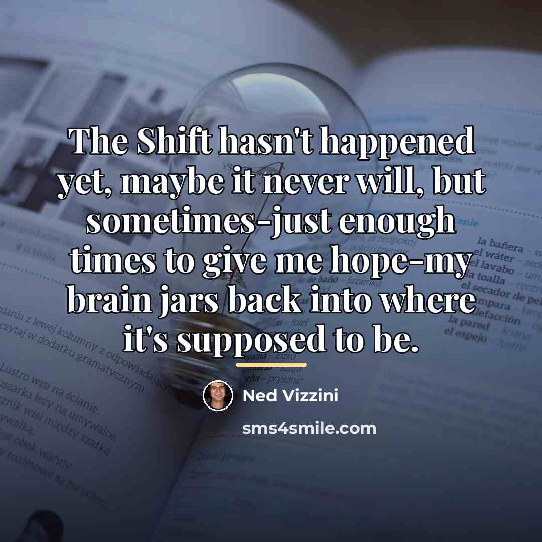 “The Shift hasn't happened yet, maybe it never will, but…” quote by Ned Vizzini